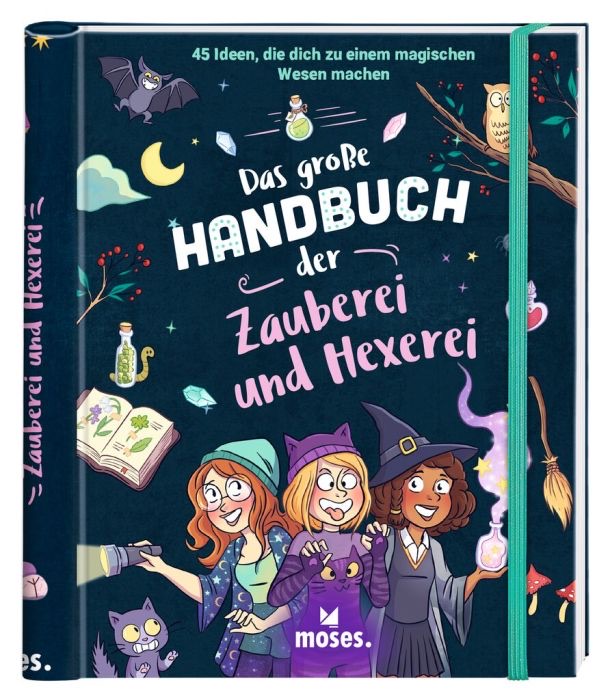 moses Das große Handbuch der Zauberei und Hexerei 45 Ideen, die dich zu einem magischen Wesen machen